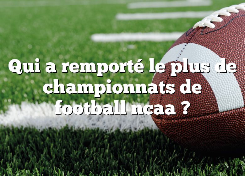 Qui a remporté le plus de championnats de football ncaa ?